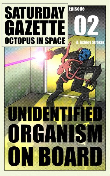 Saturday Gazette - Octopus in Space - Episode 2: Unidentified Organism on Board - A. Ashley Straker