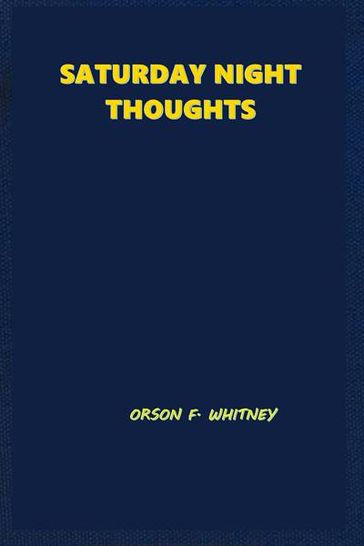 Saturday Night Thought - Orson F. Whitney