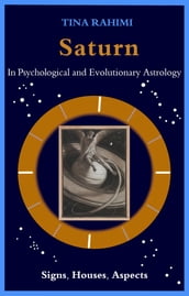 Saturn in Psychological and Evolutionary Astrology: Signs, Houses, Aspects