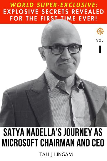 Satya Nadella's Journey as Microsoft Chairman and CEO: Volume 1 - Tali J Lingam