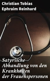 Satyrische Abhandlung von den Krankheiten der Frauenspersonen