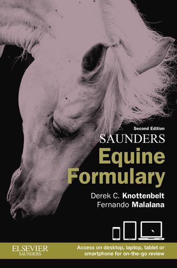Saunders Equine Formulary E-Book - OBE BVM&S DVM&S Dip ECEIM MRCVS Derek C. Knottenbelt - DVM GPCert(EqP) DipECEIM MRCVS Fernando Malalana