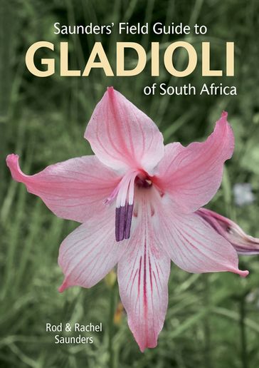 Saunders' Field Guide to Gladioli of South Africa - Rod Saunders - Rachel Saunders