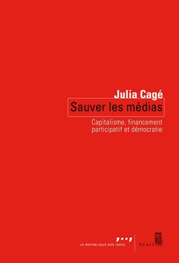 Sauver les médias. Capitalisme, financement participatif et démocratie - Julia Cagé