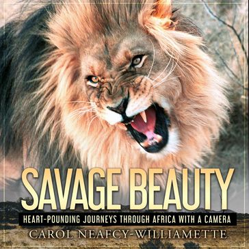 Savage Beauty: Heart-Pounding Journeys Through Africa with a Camera - Carol Neafcy-Williamette