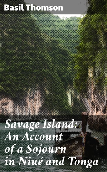 Savage Island: An Account of a Sojourn in Niué and Tonga - Basil Thomson