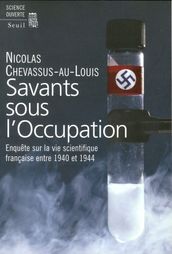 Savants sous l Occupation. Enquête sur la vie scientifique française entre 1940 et 1944