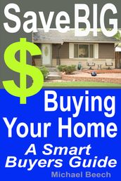 Save BIG $$$ Buying Your Home, A Smart Buyer Guide