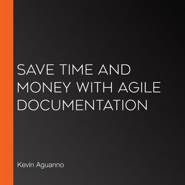 Save Time and Money with Agile Documentation - Kevin Aguanno