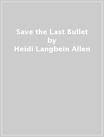 Save the Last Bullet - Heidi Langbein Allen