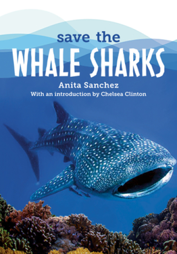 Save the...Whale Sharks - Anita Sanchez - Chelsea Clinton