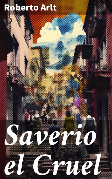 Saverio el Cruel - Roberto Arlt