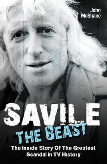 Savile - The Beast: The Inside Story of the Greatest Scandal in TV History - John McShane