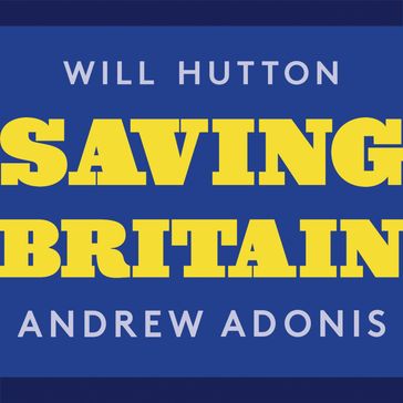 Saving Britain - Will Hutton - Andrew Adonis