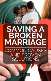 Saving a Broken Marriage - Common Causes and Proven Solutions