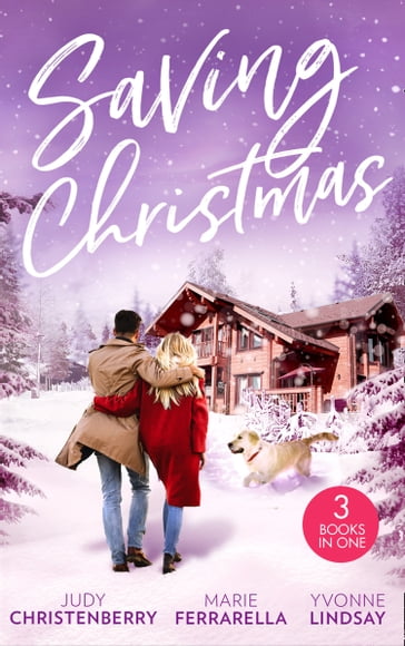 Saving Christmas: Snowbound with Mr Right (Mistletoe & Marriage) / Coming Home for Christmas / The Christmas Baby Bonus - Judy Christenberry - Marie Ferrarella - Yvonne Lindsay