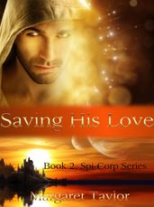 Saving His Love: Book 2 of The Spi-Corp Series