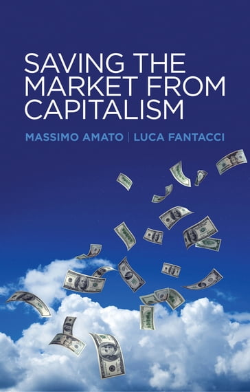 Saving the Market from Capitalism - Massimo Amato - Luca Fantacci