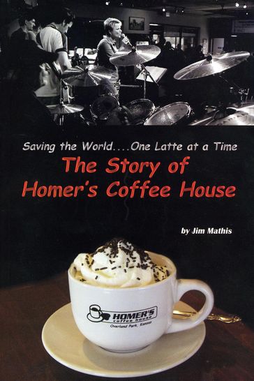 Saving the World One Latte at a Time - The Story of Homer's Coffee House - Jim Mathis