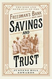 Savings and Trust: The Rise and Betrayal of the Freedman s Bank