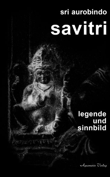 Savitri - Legende und Sinnbild - Sri Aurobindo