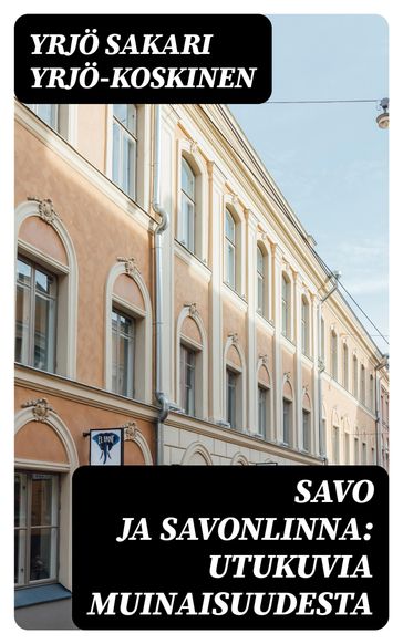 Savo ja Savonlinna: Utukuvia muinaisuudesta - Yrjo Sakari Yrjo-Koskinen