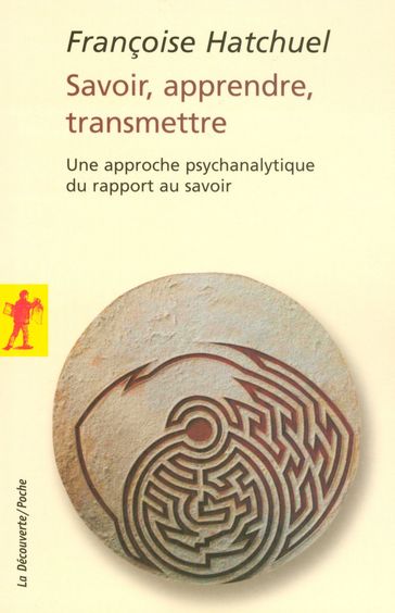 Savoir, apprendre, transmettre - Une approche psychanalytique du rapport au savoir - Françoise Hatchuel