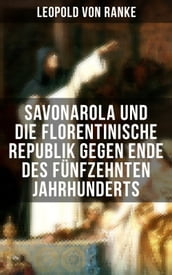 Savonarola und die florentinische Republik gegen Ende des fünfzehnten Jahrhunderts