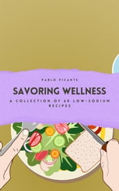 Savoring Wellness: A Collection of 60 Low-Sodium Recipes