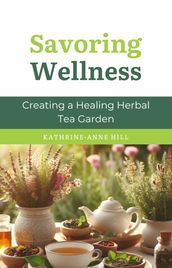 Savoring Wellness: Creating a Healing Herbal Tea Garden