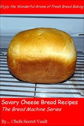 Savory Cheese Bread Recipes: The Bread Machine Series