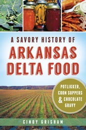 A Savory History of Arkansas Delta Food: Potlikker, Coon Suppers & Chocolate Gravy