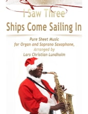 I Saw Three Ships Come Sailing In Pure Sheet Music for Organ and Soprano Saxophone, Arranged by Lars Christian Lundholm