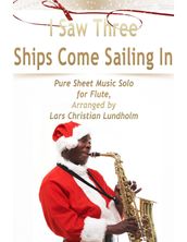 I Saw Three Ships Come Sailing In Pure Sheet Music Solo for Flute, Arranged by Lars Christian Lundholm