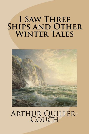 I Saw Three Ships and Other Winter Tales - Arthur Quiller-Couch