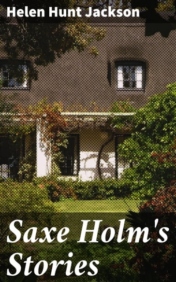 Saxe Holm's Stories - Helen Hunt Jackson