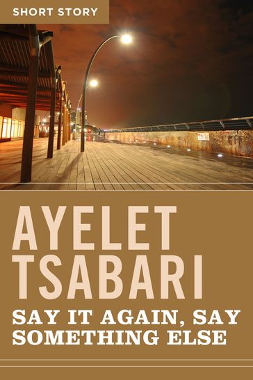 Say It Again, Say Something Else - Ayelet Tsabari