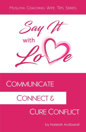 Say It With Love: Communicate, Connect & Cure Conflict - Naielah Ackbarali - Muslima Coaching