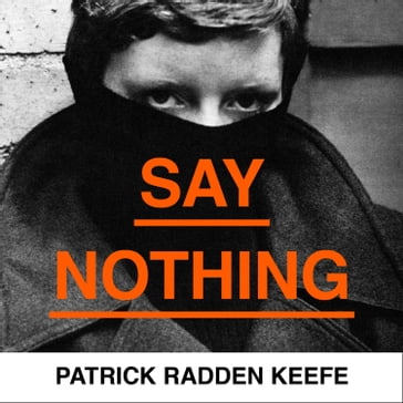 Say Nothing: A True Story Of Murder and Memory In Northern Ireland - Patrick Radden Keefe