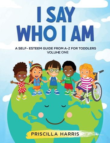 I Say Who I Am : A Self-Esteem Guide From A-Z for Toddlers - Priscilla Harris