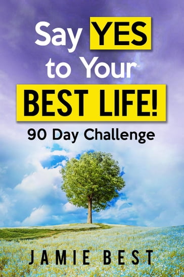 Say yes to Your Best Life! 90 Day Challenge - Jamie Best