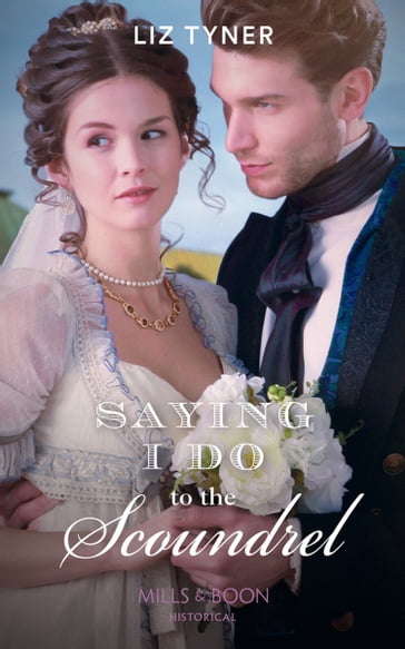 Saying I Do To The Scoundrel (Mills & Boon Historical) - Liz Tyner