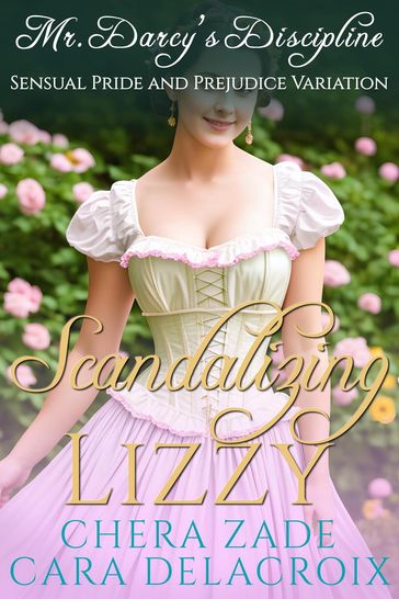 Scandalizing Lizzy: Mr. Darcy's Discipline - Chera Zade - Cara Delacroix