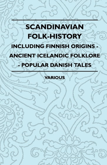 Scandinavian Folk-History - Including Finnish Origins - Ancient Icelandic Folklore - Popular Danish Tales - AA.VV. Artisti Vari