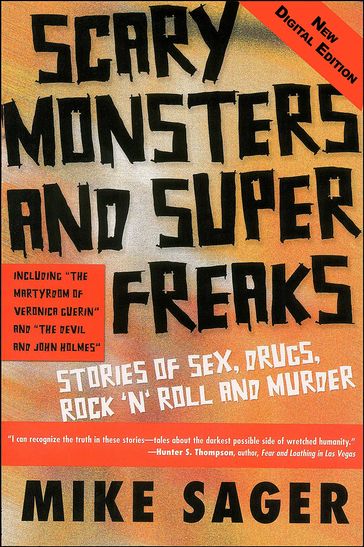 Scary Monsters and Super Freaks: Stories of Sex, Drugs, Rock 'N' Roll and Murder - Mike Sager