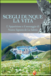 Scegli dunque la vita. L apparizione e il messaggio di Nostra Signora de La Salette