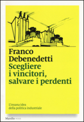 Scegliere i vincitori, salvare i perdenti. L insana idea della politica industriale