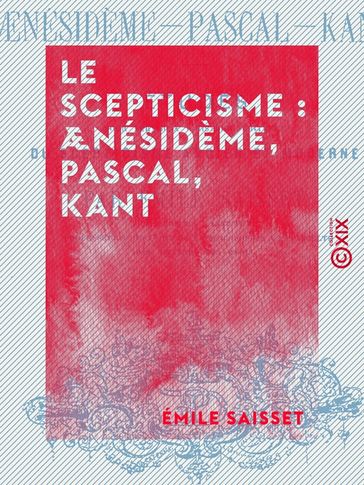 Le Scepticisme : Aenésidème, Pascal, Kant - Émile Saisset