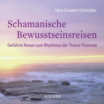 Schamanische Bewusstseinsreisen - Vera Griebert-Schroder