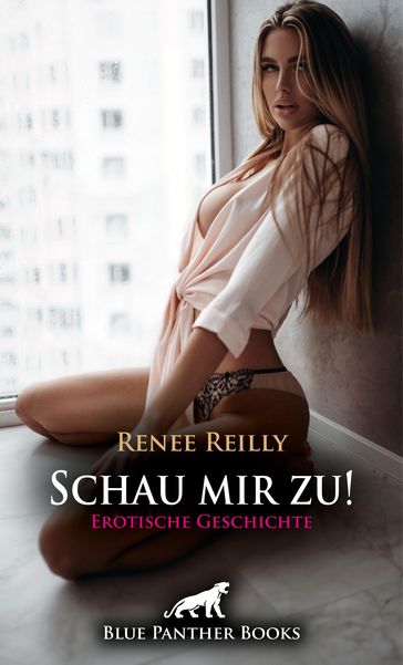 Schau mir zu! Erotische Geschichte - Renee Reilly